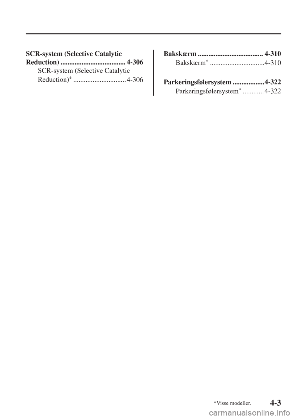 MAZDA MODEL 6 2018  Instruktionsbog (in Danish) SCR-system (Selective Catalytic
Reduction) ..................................... 4-306
SCR-system (Selective Catalytic
Reduction)
*.............................. 4-306
Bakskærm ......................
