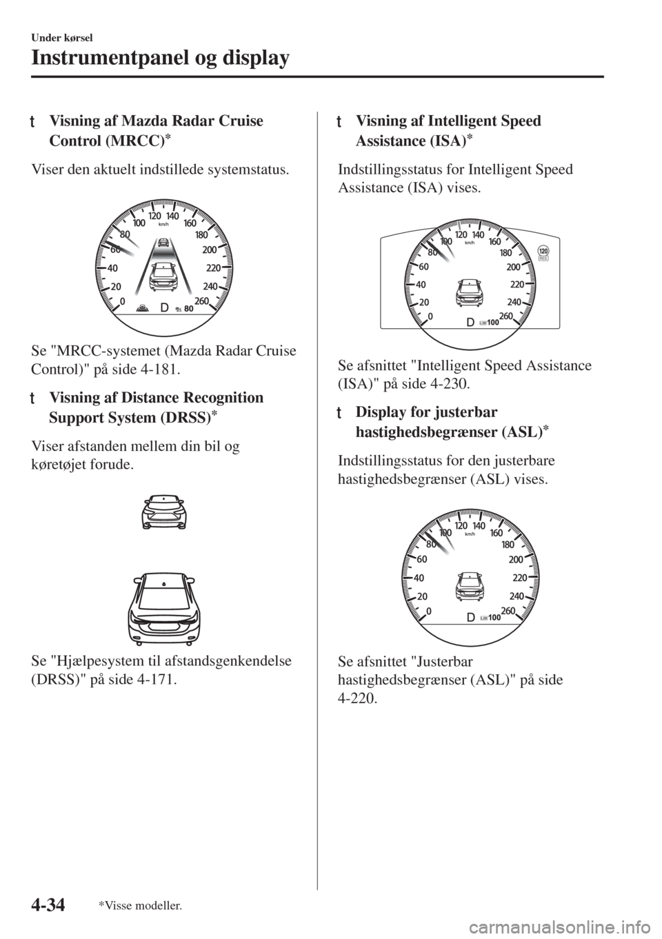 MAZDA MODEL 6 2018  Instruktionsbog (in Danish) tVisning af Mazda Radar Cruise
Control (MRCC)
*
Viser den aktuelt indstillede systemstatus.
 
Se "MRCC-systemet (Mazda Radar Cruise
Control)" på side 4-181.
ttVisning af Distance Recognition
Support 