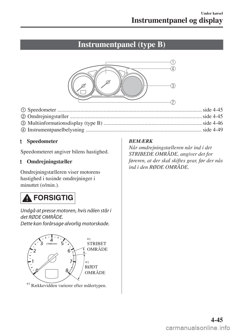 MAZDA MODEL 6 2018  Instruktionsbog (in Danish) Instrumentpanel (type B)
 
pSpeedometer .......................................................................................................... side 4-45
qOmdrejningstæller .....................