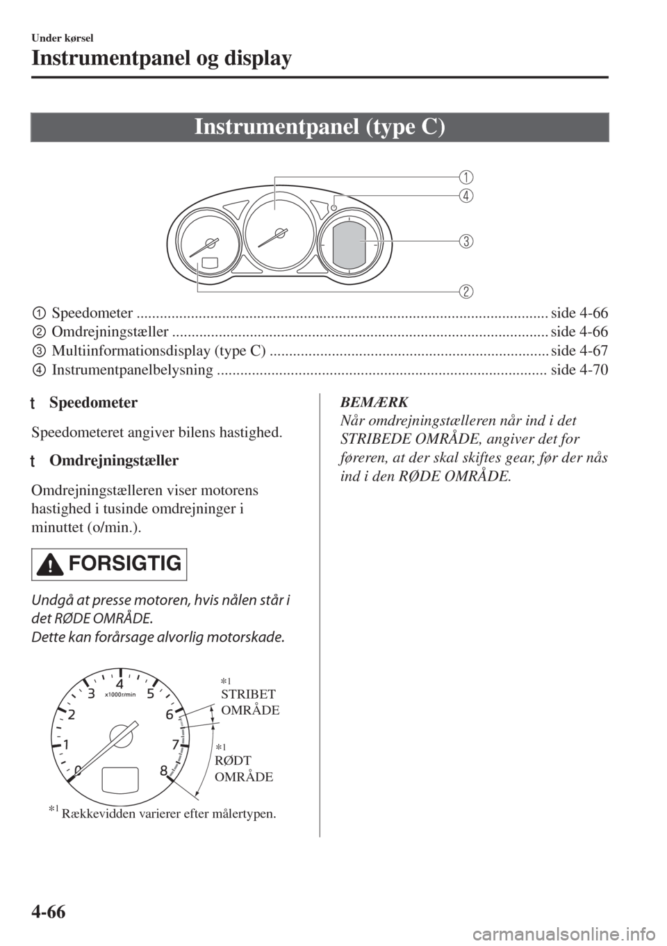 MAZDA MODEL 6 2018  Instruktionsbog (in Danish) Instrumentpanel (type C)
 
pSpeedometer .......................................................................................................... side 4-66
qOmdrejningstæller .....................