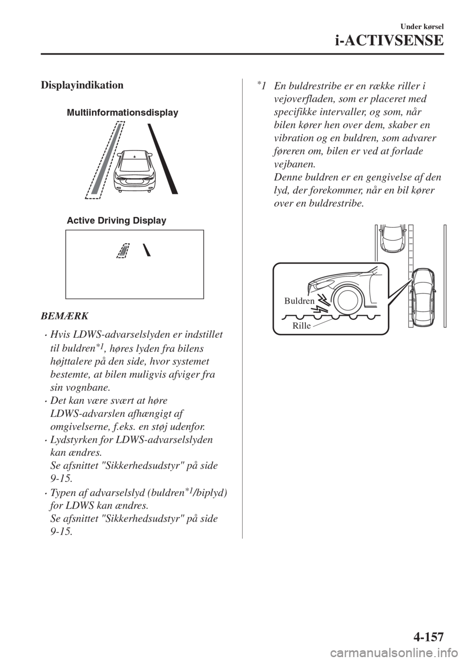 MAZDA MODEL 6 2018  Instruktionsbog (in Danish) Displayindikation
 
�-�U�L�T�I�I�N�F�O�R�M�A�T�I�O�N�S�D�I�S�P�L�A�Y
�!�C�T�I�V�E���$�R�I�V�I�N�G���$�I�S�P�L�A�Y
BEMÆRK
•Hvis LDWS-advarselslyden er indstillet
til buldren
*1, høres lyden fra bil