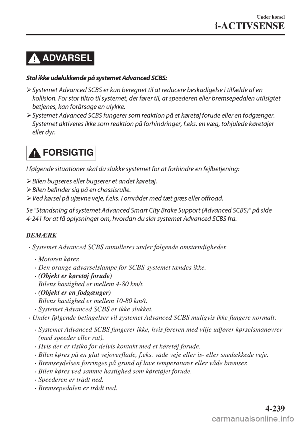 MAZDA MODEL 6 2018  Instruktionsbog (in Danish) �!�$�6�!�2�3�%�,
Stol ikke udelukken de på system et Advanc ed SCBS:
�¾Systemet Advanced SCBS er kun beregnet til at reducere beskadigelse i tilfælde af en
kollision. For stor tiltro til systemet, 