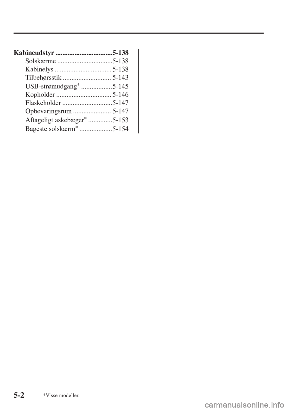 MAZDA MODEL 6 2018  Instruktionsbog (in Danish) Kabineudstyr .................................5-138
Solskærme ................................5-138
Kabinelys ................................. 5-138
Tilbehørsstik ............................ 5-143