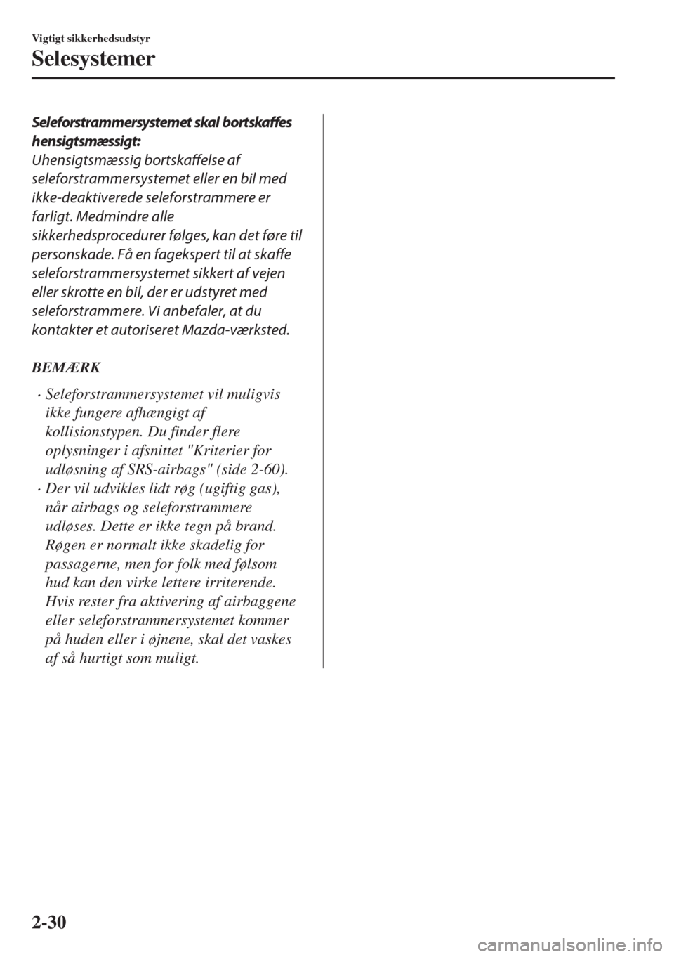 MAZDA MODEL 6 2018  Instruktionsbog (in Danish) Seleforstrammersystemet skal bortskaffes
hensigtsmæssigt:
Uhensigtsmæssig bortskaffelse af
seleforstrammersystemet eller en bil med
ikke-deaktiverede seleforstrammere er
farligt. Medmindre alle
sikk