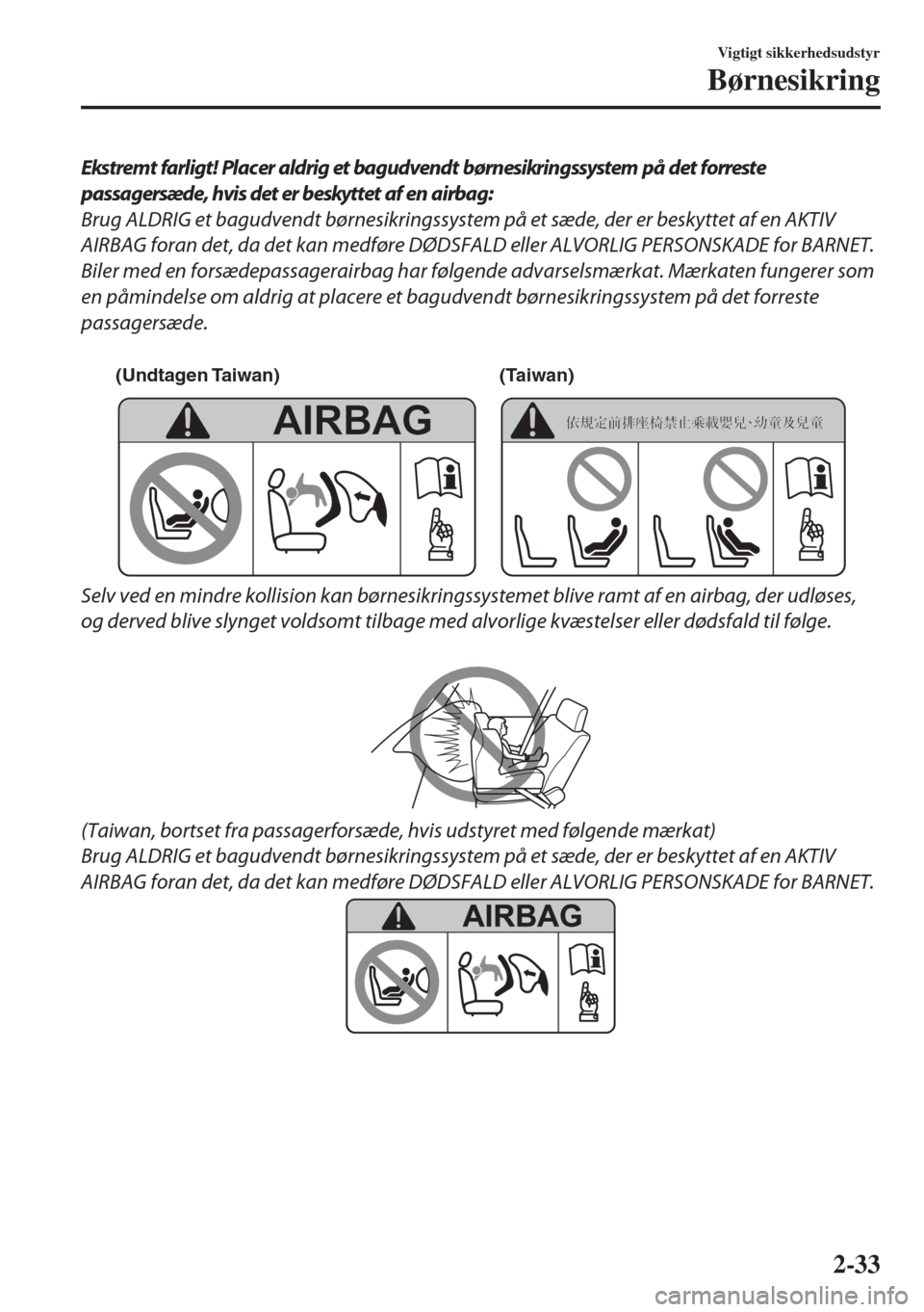 MAZDA MODEL 6 2018  Instruktionsbog (in Danish) Ekstremt farligt! Placer aldrig et bagudvendt børnesikringssystem på det forreste
passagersæde, hvis det er beskyttet af en airbag:
Brug ALDRIG et bagudvendt børnesikringssystem på et sæde, der 