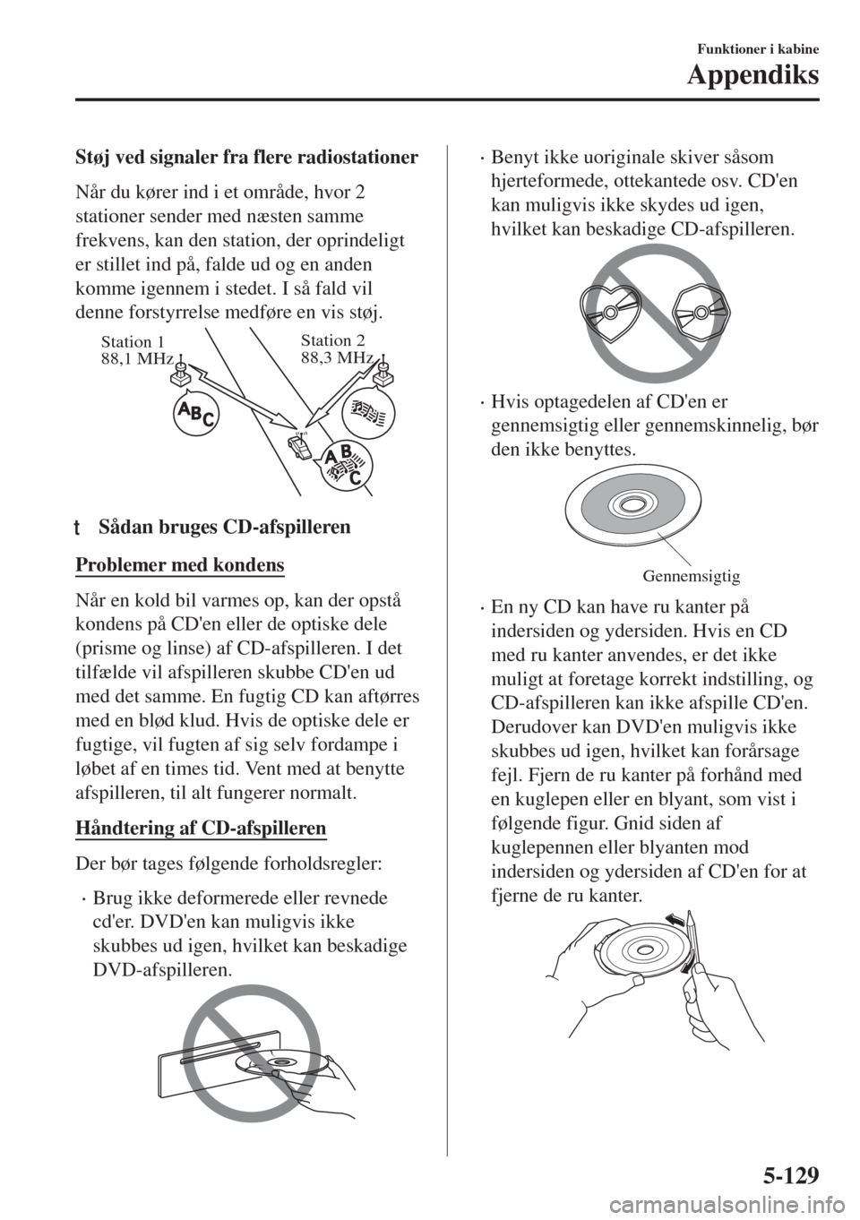MAZDA MODEL 6 2018 Instruktionsbog (in Danish) Støj ved signaler fra flere radiostationer
Når du kører ind i et område, hvor 2
stationer sender med næsten samme
frekvens, kan den station, der oprindeligt
er stillet ind på, falde ud og en and MAZDA MODEL 6 2018 Instruktionsbog (in Danish) Støj ved signaler fra flere radiostationer
Når du kører ind i et område, hvor 2
stationer sender med næsten samme
frekvens, kan den station, der oprindeligt
er stillet ind på, falde ud og en and