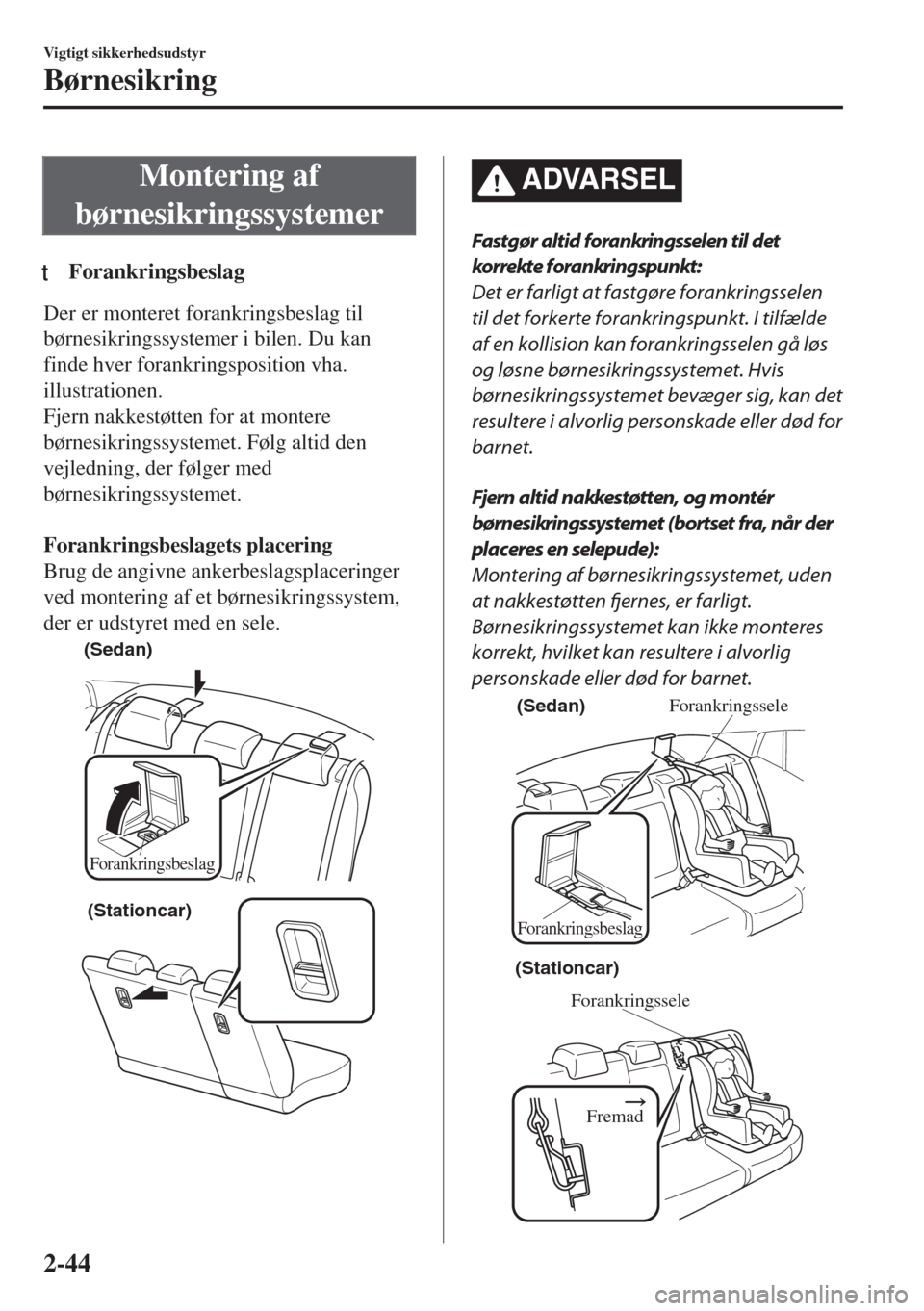 MAZDA MODEL 6 2018 Instruktionsbog (in Danish) Montering af
børnesikringssystemer
tForankringsbeslag
Der er monteret forankringsbeslag til
børnesikringssystemer i bilen. Du kan
finde hver forankringsposition vha.
illustrationen.
Fjern nakkestøt MAZDA MODEL 6 2018 Instruktionsbog (in Danish) Montering af
børnesikringssystemer
tForankringsbeslag
Der er monteret forankringsbeslag til
børnesikringssystemer i bilen. Du kan
finde hver forankringsposition vha.
illustrationen.
Fjern nakkestøt