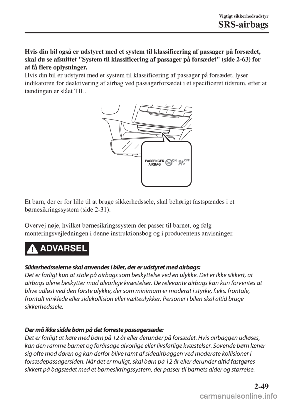 MAZDA MODEL 6 2018  Instruktionsbog (in Danish) Hvis din bil også er udstyret med et system til klassificering af passager på forsædet,
skal du se afsnittet "System til klassificering af passager på forsædet" (side 2-63) for
at få flere oplys