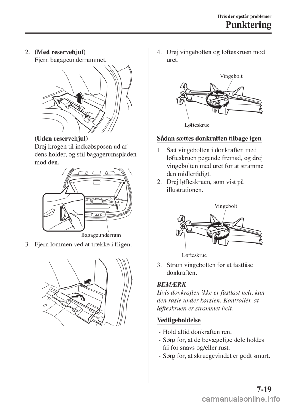 MAZDA MODEL 6 2018  Instruktionsbog (in Danish) 2.(Med reservehjul)
Fjern bagageunderrummet.
(Uden reservehjul)
Drej krogen til indkøbsposen ud af
dens holder, og stil bagagerumspladen
mod den.
Bagageunderrum
3. Fjern lommen ved at trække i flige