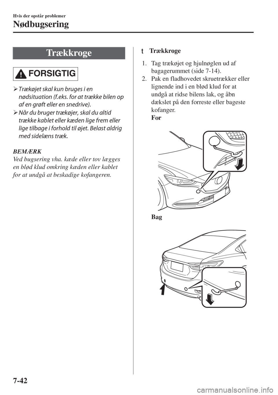 MAZDA MODEL 6 2018  Instruktionsbog (in Danish) Trækkroge
�&�/�2�3�)��4�)�
�¾Trækøjet skal kun bruges i en
nødsituation (f.eks. for at trække bilen op
af en grøft eller en snedrive).
�¾Når du bruger trækøjer, skal du altid
trække kabl