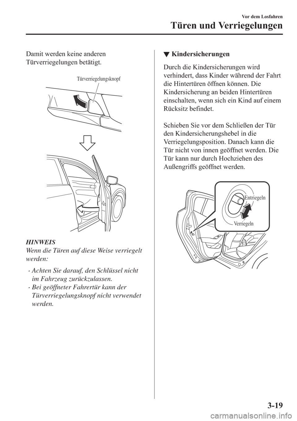 MAZDA MODEL 6 2018  Betriebsanleitung (in German) ��D�P�L�W��Z�H�U�G�H�Q��N�H�L�Q�H��D�Q�G�H�U�H�Q
�7��Q��E�H�W�l�W�L�J�W�
�
Türverriegelungsknopf
HINWEIS
Wenn die Türen auf diese Weise verriegelt
werden:
•Achten Sie darauf, den Schlüssel