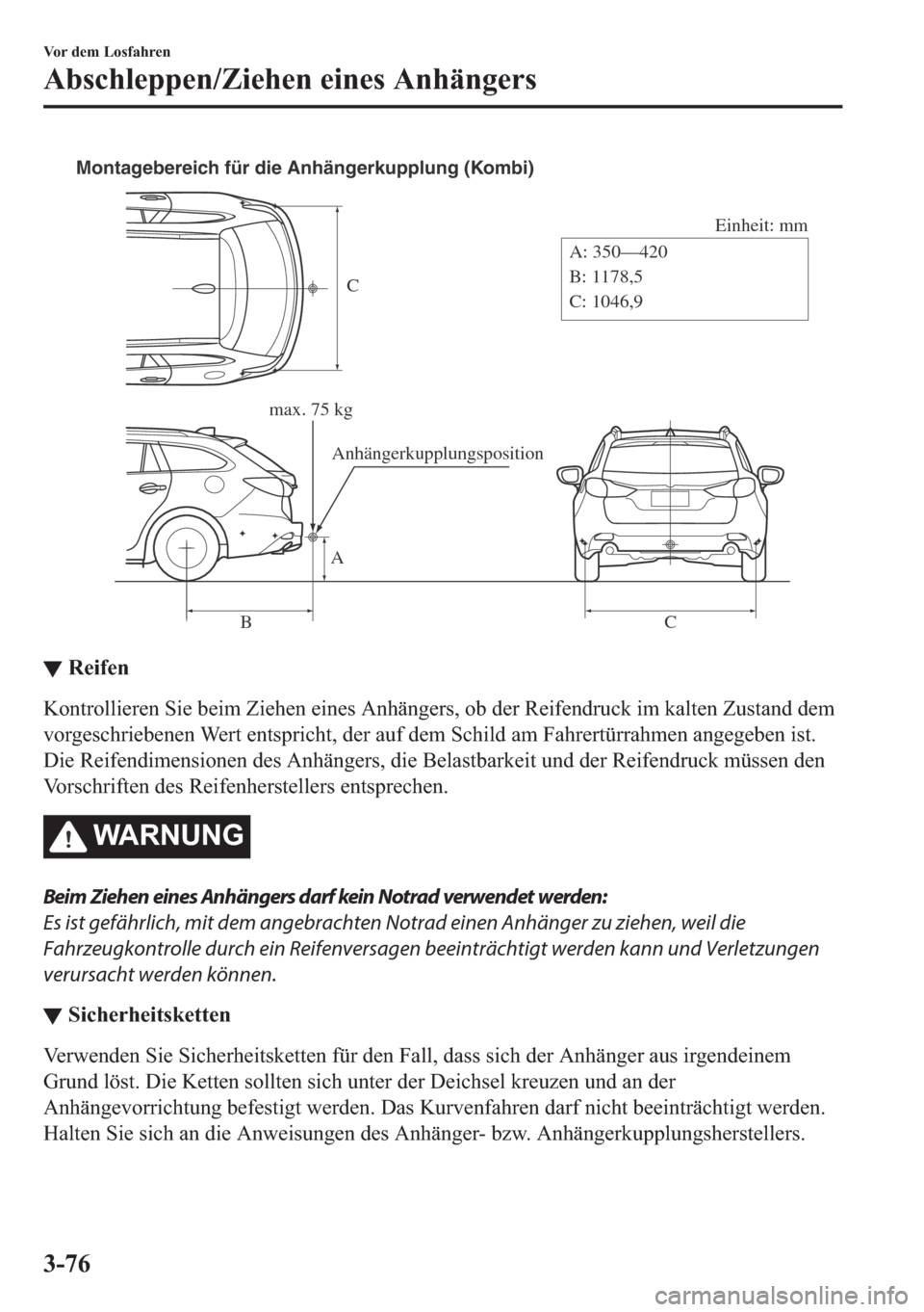 MAZDA MODEL 6 2018  Betriebsanleitung (in German) C
Einheit: mm
A
BCA: 350—420
B: 1178,5
C: 1046,9 Montagebereich für die Anhängerkupplung (Kombi)
max. 75 kg
Anhängerkupplungsposition
▼▼�5�H�L�I�H�Q
�.�R�Q�W�U�R�O�O�L�H�U�H�Q��6�L�H��E�H�L