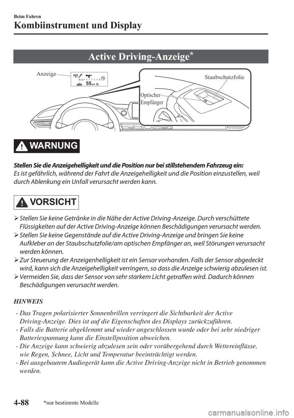 MAZDA MODEL 6 2018  Betriebsanleitung (in German) �$�F�W�L�Y�H���U�L�Y�L�Q�J��$�Q�]�H�L�J�H�
Staubschutzfolie
Optischer 
Empfänger
Anzeige
�:�$�5�1�8�1�*
Stellen Sie die Anzeigehelligkeit und die Position nur bei stillstehendem Fahrzeug ein:
Es 