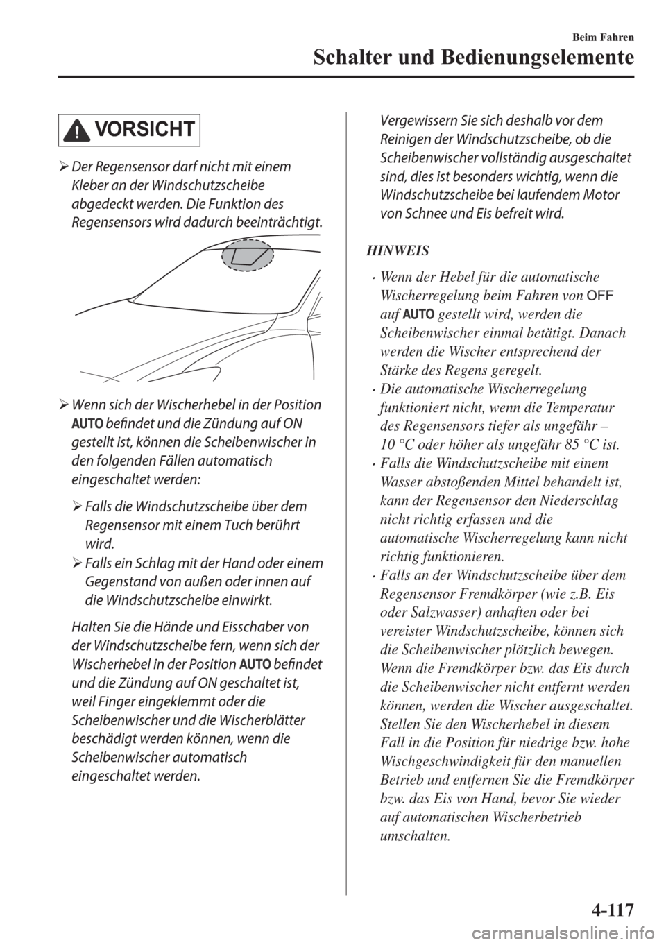 MAZDA MODEL 6 2018  Betriebsanleitung (in German) �9�2�5�6�,�&�+�7
�¾Der Regensensor darf nicht mit einem
Kleber an der Windschutzscheibe
abgedeckt werden. Die Funktion des
Regensensors wird dadurch beeinträchtigt.
�¾Wenn sich der Wischerhebel in 