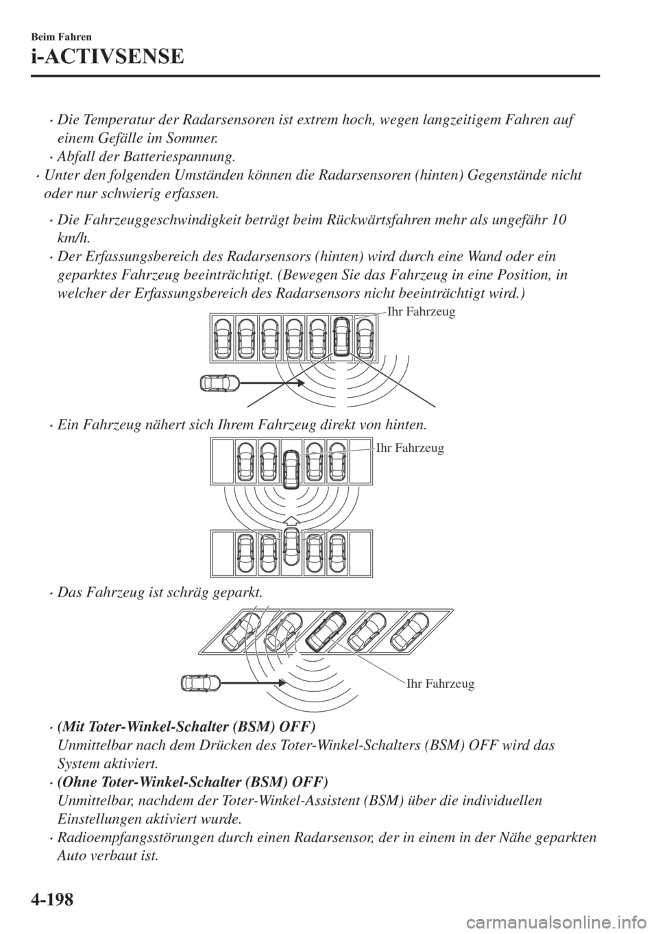 MAZDA MODEL 6 2018  Betriebsanleitung (in German) •Die Temperatur der Radarsensoren ist extrem hoch, wegen langzeitigem Fahren auf
einem Gefälle im Sommer.
•Abfall der Batteriespannung.
•Unter den folgenden Umständen können die Radarsensoren