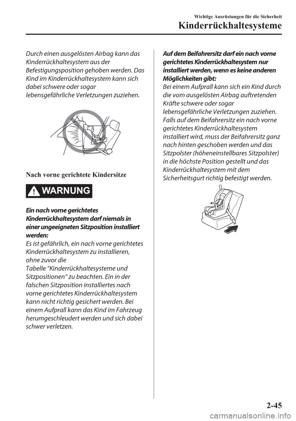 MAZDA MODEL 6 2018  Betriebsanleitung (in German) Durch einen ausgelösten Airbag kann das
Kinderrückhaltesystem aus der
Befestigungsposition gehoben werden. Das
Kind im Kinderrückhaltesystem kann sich
dabei schwere oder sogar
lebensgefährliche Ve