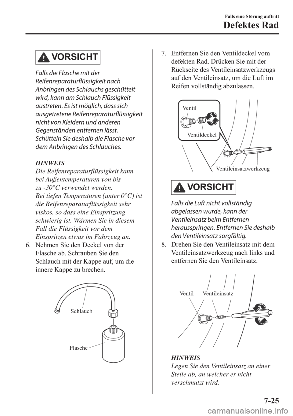 MAZDA MODEL 6 2018  Betriebsanleitung (in German) �9�2�5�6�,�&�+�7
Falls die Flasche mit der
Reifenreparaturflüssigkeit nach
Anbringen des Schlauchs geschüttelt
wird, kann am Schlauch Flüssigkeit
austreten. Es ist möglich, dass sich
ausgetretene 