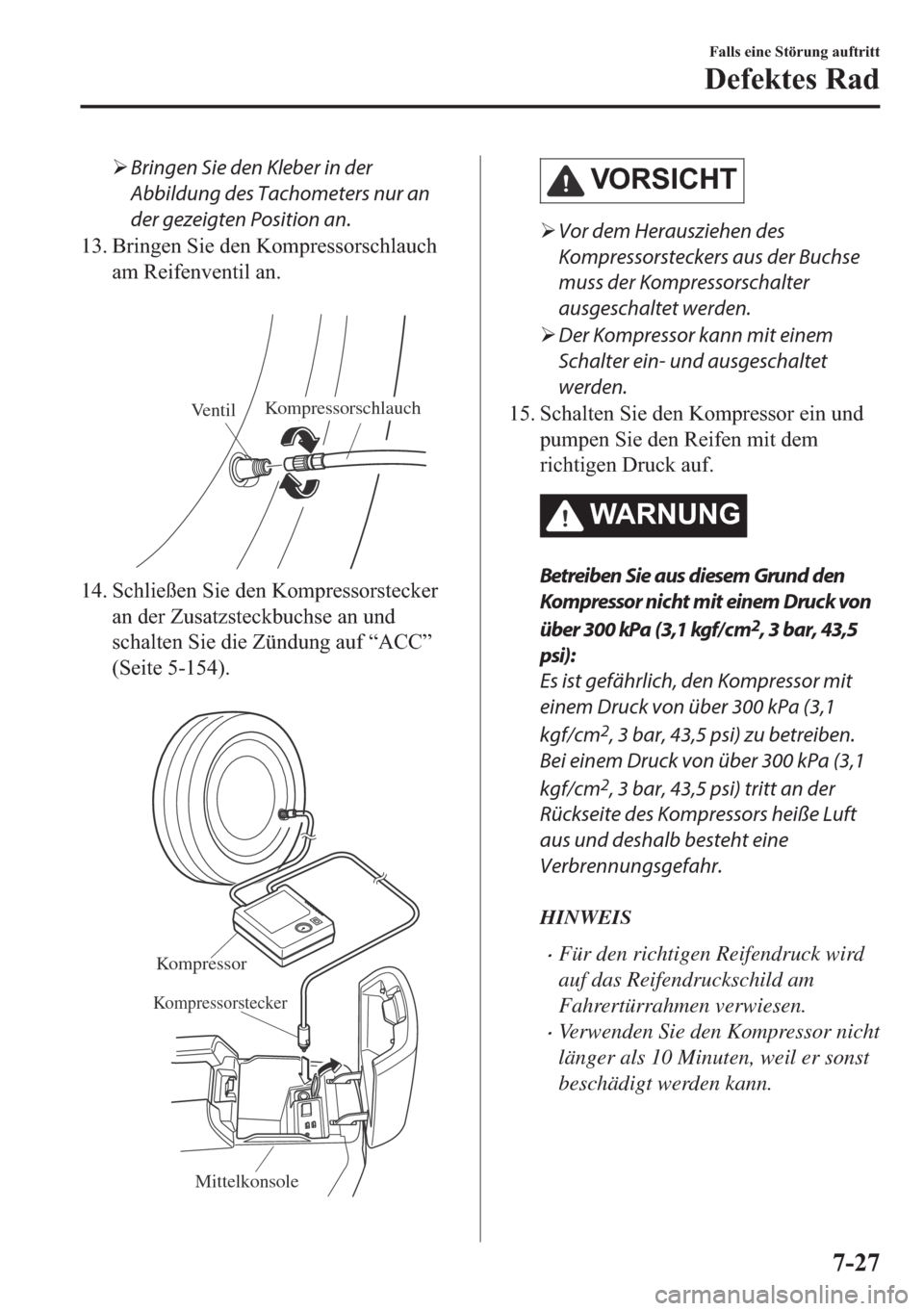 MAZDA MODEL 6 2018  Betriebsanleitung (in German) �¾Bringen Sie den Kleber in der
Abbildung des Tachometers nur an
der gezeigten Position an.
��� �%�U�L�Q�J�H�Q��6�L�H��G�H�Q��.�R�P�S�U�H�V�V�R�U�V�F�K�O�D�X�F�K
�D�P��5�H�L�I�H�Q�Y�H�Q�W�L�O�