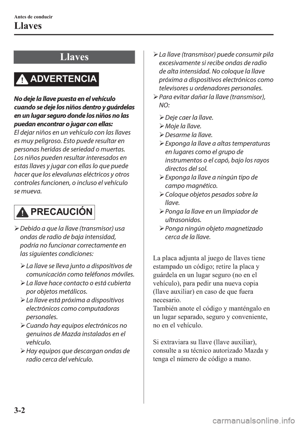 MAZDA MODEL 6 2018  Manual del propietario (in Spanish) �/�O�D�Y�H�V
�$��9�(�5�7�(�1�&�,�$
No deje la llave puesta en el vehículo
cuando se deje los niños dentro y guárdelas
en un lugar seguro donde los niños no las
puedan encontrar o jugar con ellas: