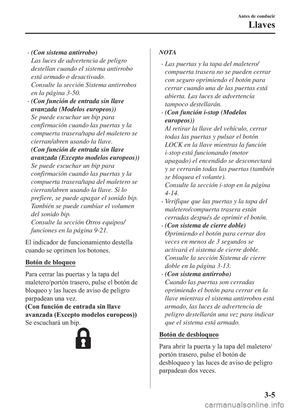 MAZDA MODEL 6 2018  Manual del propietario (in Spanish) •(Con sistema antirrobo)
Las luces de advertencia de peligro
destellan cuando el sistema antirrobo
está armado o desactivado.
Consulte la sección Sistema antirrobos
en la página 3-50.
•(Con fun