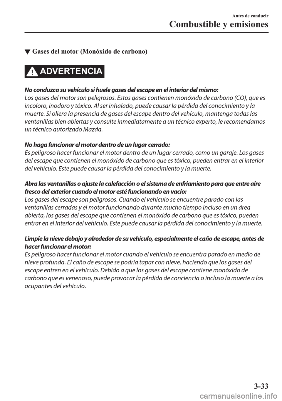 MAZDA MODEL 6 2018  Manual del propietario (in Spanish) ▼�*�D�V�H�V��G�H�O��P�R�W�R�U���0�R�Q�y�[�L�G�R��G�H��F�D�U�E�R�Q�R�
�$��9�(�5�7�(�1�&�,�$
No conduzca su vehículo si huele gases del escape en el interior del mismo:
Los gases del motor so