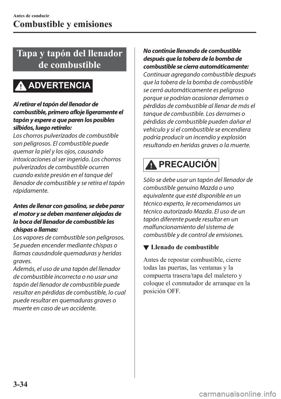 MAZDA MODEL 6 2018  Manual del propietario (in Spanish) �7�D�S�D��\��W�D�S�y�Q��G�H�O��O�O�H�Q�D�G�R�U
�G�H��F�R�P�E�X�V�W�L�E�O�H
�$��9�(�5�7�(�1�&�,�$
Al retirar el tapón del llenador de
combustible, primero 
afloje ligeramente el
tapón y espere 