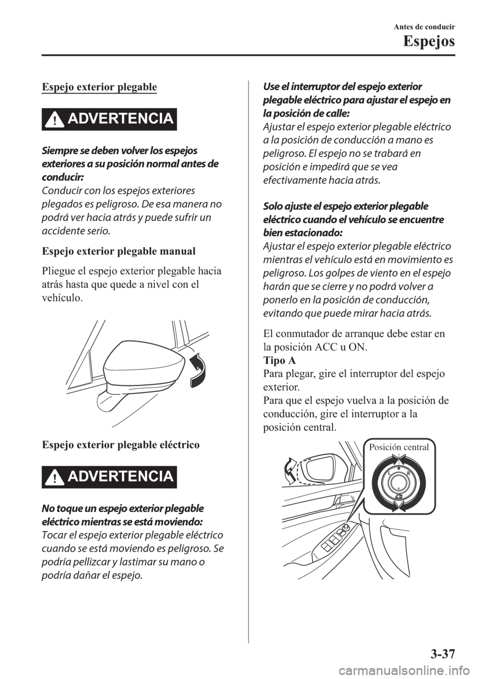 MAZDA MODEL 6 2018  Manual del propietario (in Spanish) �(�V�S�H�M�R��H�[�W�H�U�L�R�U��S�O�H�J�D�E�O�H
�$��9�(�5�7�(�1�&�,�$
Siempre se deben volver los espejos
exteriores a su posición normal antes de
conducir:
Conducir con los espejos exteriores
pleg