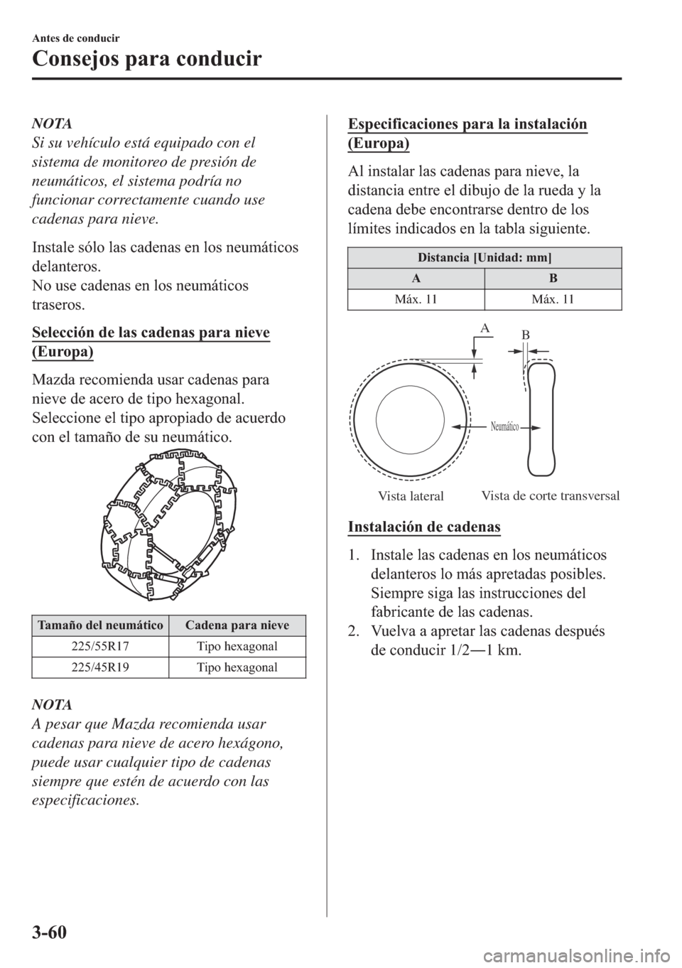 MAZDA MODEL 6 2018  Manual del propietario (in Spanish) NOTA
Si su vehículo está equipado con el
sistema de monitoreo de presión de
neumáticos, el sistema podría no
funcionar correctamente cuando use
cadenas para nieve.
�,�Q�V�W�D�O�H��V�y�O�R��O�D�