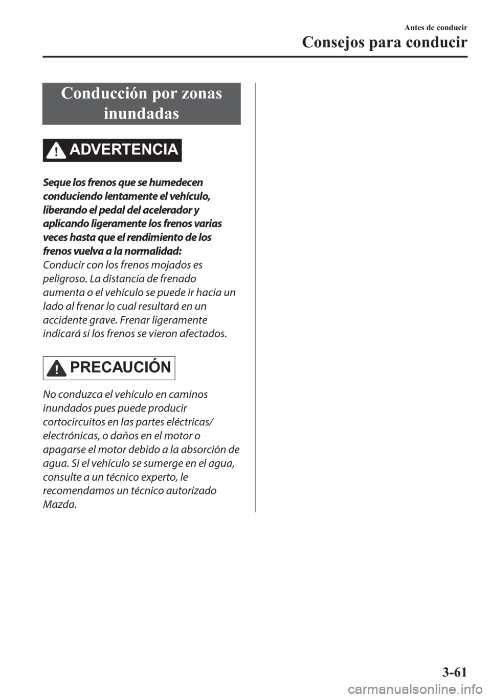 MAZDA MODEL 6 2018  Manual del propietario (in Spanish) �&�R�Q�G�X�F�F�L�y�Q��S�R�U��]�R�Q�D�V
�L�Q�X�Q�G�D�G�D�V
�$��9�(�5�7�(�1�&�,�$
Seque los frenos que se humedecen
conduciendo lentamente el vehículo,
liberando el pedal del acelerador y
aplicando 