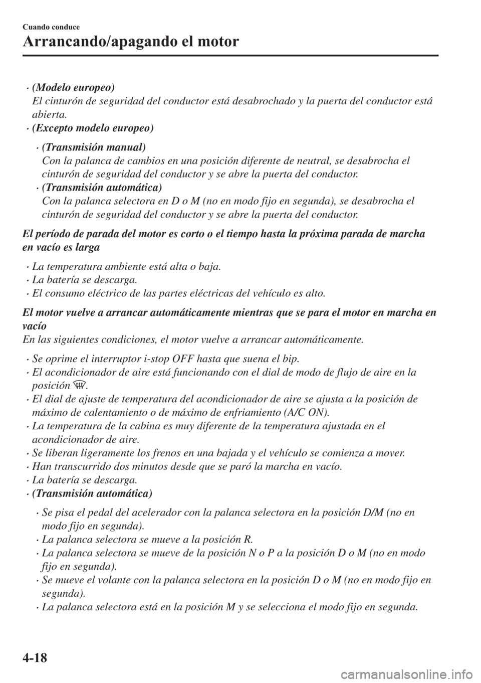 MAZDA MODEL 6 2018  Manual del propietario (in Spanish) •(Modelo europeo)
El cinturón de seguridad del conductor está desabrochado y la puerta del conductor está
abierta.
•(Excepto modelo europeo)
•(Transmisión manual)
Con la palanca de cambios e