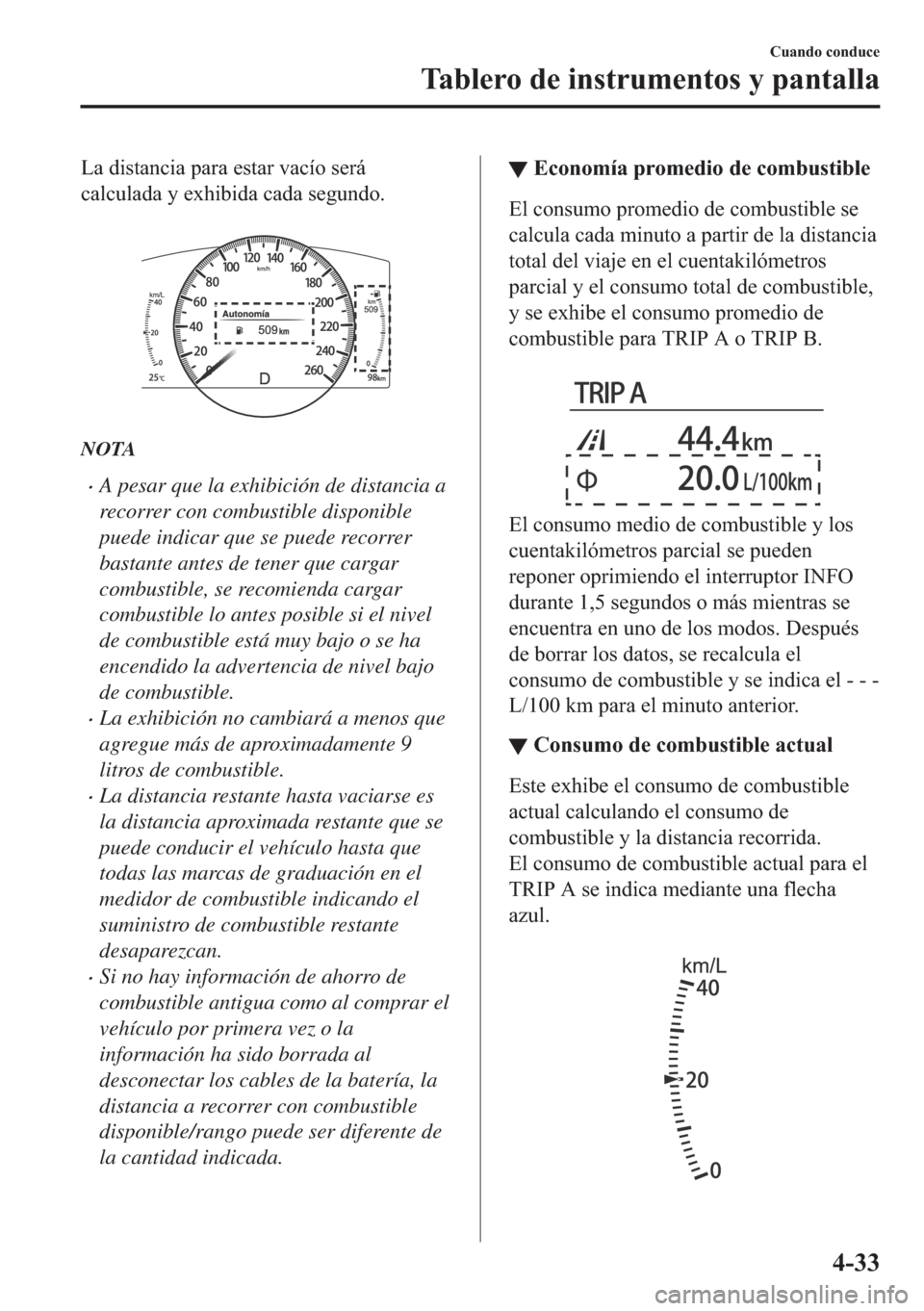 MAZDA MODEL 6 2018  Manual del propietario (in Spanish) �/�D��G�L�V�W�D�Q�F�L�D��S�D�U�D��H�V�W�D�U��Y�D�F�t�R��V�H�U�i
�F�D�O�F�X�O�D�G�D��\��H�[�K�L�E�L�G�D��F�D�G�D��V�H�J�X�Q�G�R�
�
NOTA
•A pesar que la exhibición de distancia a
recorrer 