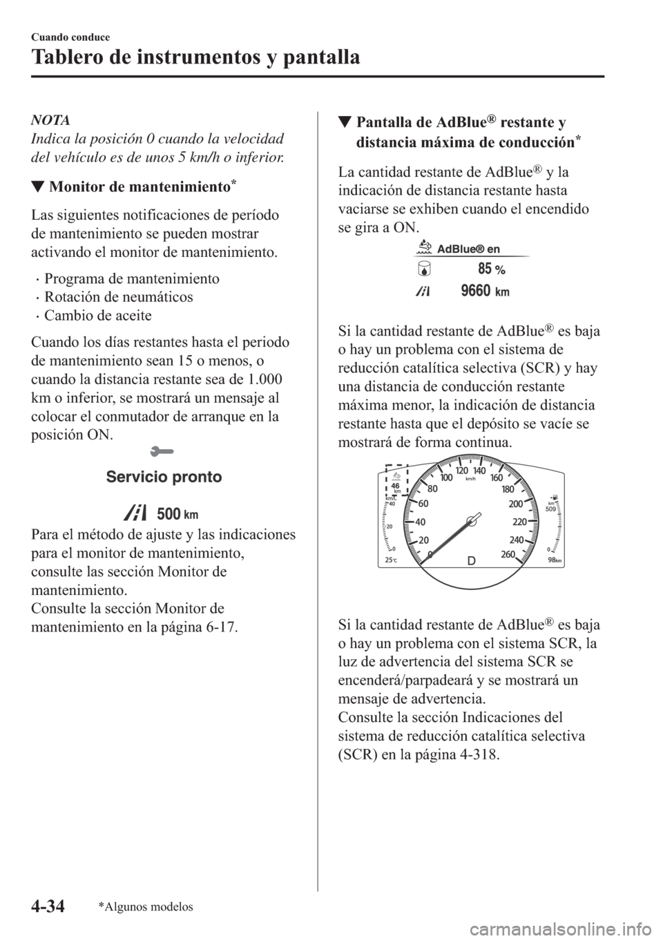 MAZDA MODEL 6 2018  Manual del propietario (in Spanish) NOTA
Indica la posición 0 cuando la velocidad
del vehículo es de unos 5 km/h o inferior.
▼�0�R�Q�L�W�R�U��G�H��P�D�Q�W�H�Q�L�P�L�H�Q�W�R�
�/�D�V��V�L�J�X�L�H�Q�W�H�V��Q�R�W�L�I�L�F�D�F�L�R�Q�