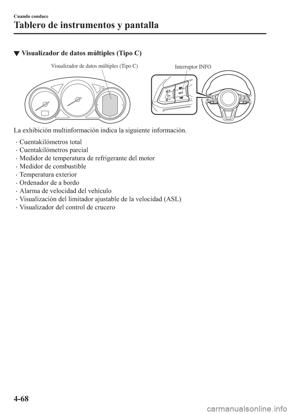 MAZDA MODEL 6 2018  Manual del propietario (in Spanish) ▼�9�L�V�X�D�O�L�]�D�G�R�U��G�H��G�D�W�R�V��P�~�O�W�L�S�O�H�V���7�L�S�R��&�
Interruptor INFOVisualizador de datos múltiples (Tipo C)
�/�D��H�[�K�L�E�L�F�L�y�Q��P�X�O�W�L�Q�I�R�U�P�D�F�L�y�Q