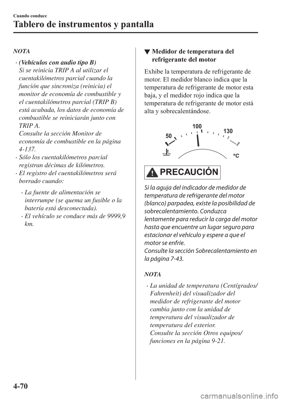 MAZDA MODEL 6 2018  Manual del propietario (in Spanish) NOTA
•(Vehículos con audio tipo B)
Si se reinicia TRIP A al utilizar el
cuentakilómetros parcial cuando la
función que sincroniza (reinicia) el
monitor de economía de combustible y
el cuentakil