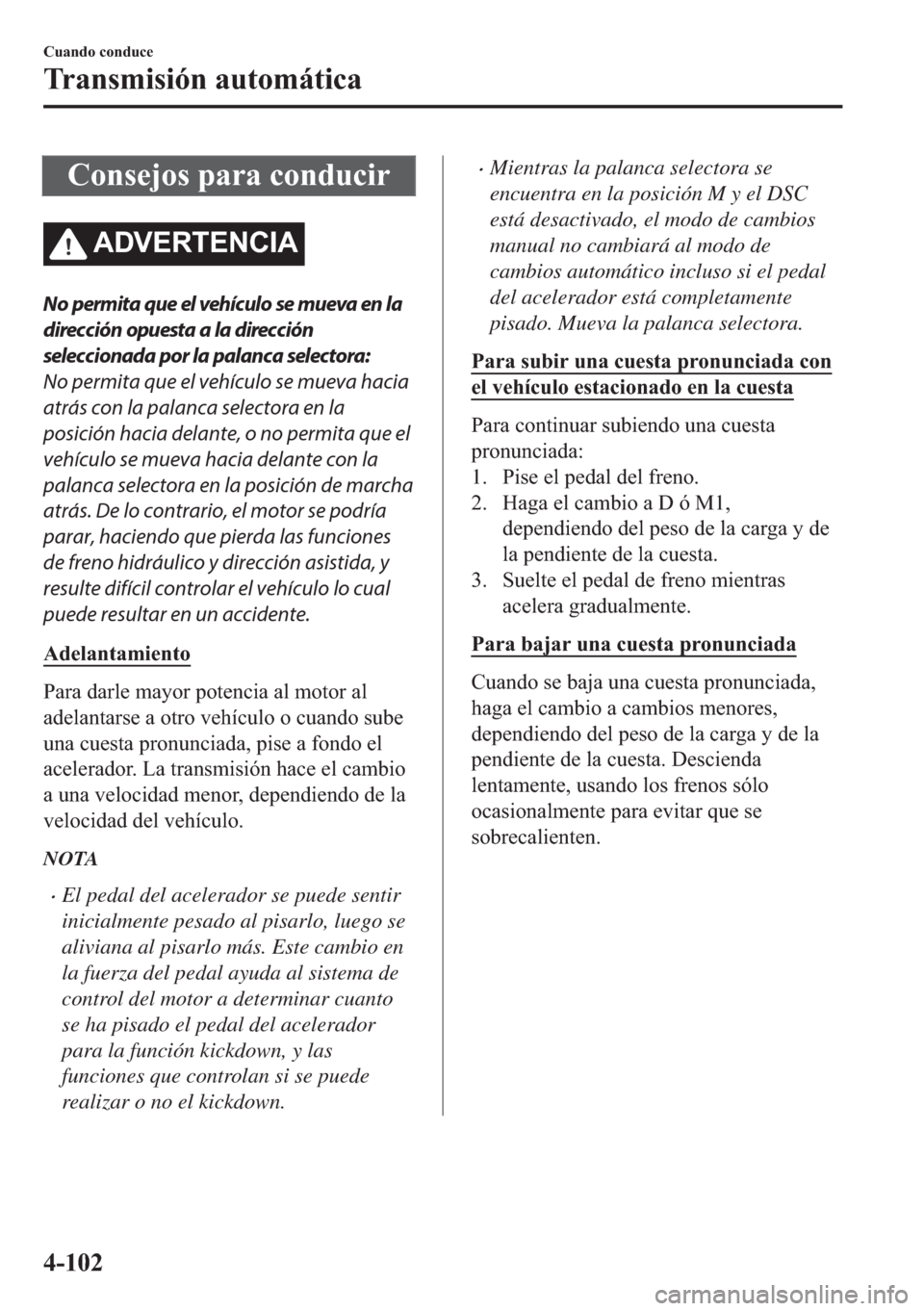 MAZDA MODEL 6 2018  Manual del propietario (in Spanish) �&�R�Q�V�H�M�R�V��S�D�U�D��F�R�Q�G�X�F�L�U
�$��9�(�5�7�(�1�&�,�$
No permita que el vehículo se mueva en la
dirección opuesta a la dirección
seleccionada por la palanca selectora:
No permita que 