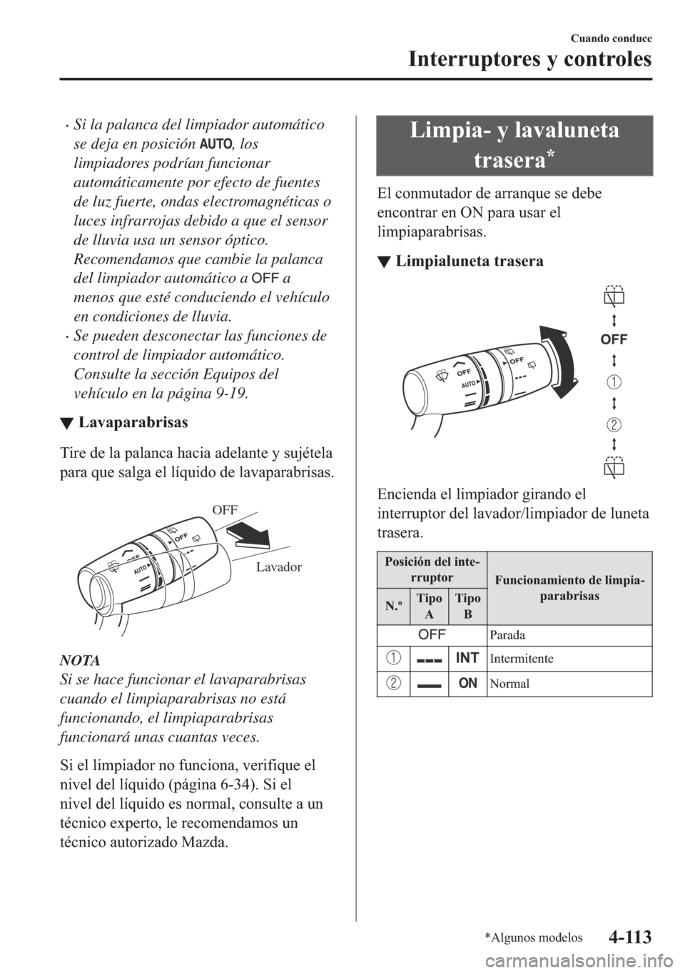 MAZDA MODEL 6 2018  Manual del propietario (in Spanish) •Si la palanca del limpiador automático
se deja en posición 
, los
limpiadores podrían funcionar
automáticamente por efecto de fuentes
de luz fuerte, ondas electromagnéticas o
luces infrarrojas