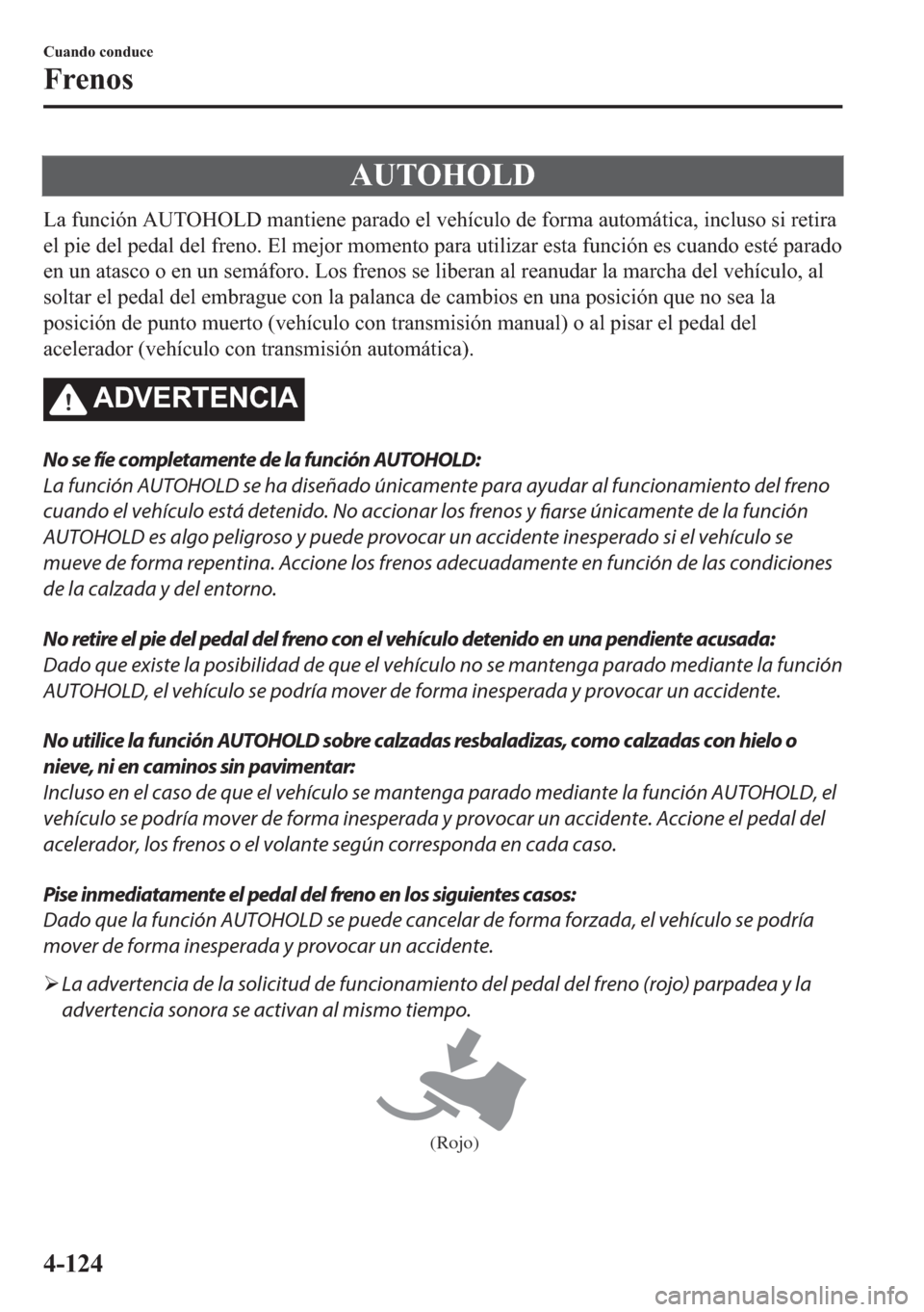 MAZDA MODEL 6 2018  Manual del propietario (in Spanish) �$�8�7�2�+�2�/�
�/�D��I�X�Q�F�L�y�Q��$�8�7�2�+�2�/���P�D�Q�W�L�H�Q�H��S�D�U�D�G�R��H�O��Y�H�K�t�F�X�O�R��G�H��I�R�U�P�D��D�X�W�R�P�i�W�L�F�D���L�Q�F�O�X�V�R��V�L��U�H�W�L�U�D
�H�O��S�L