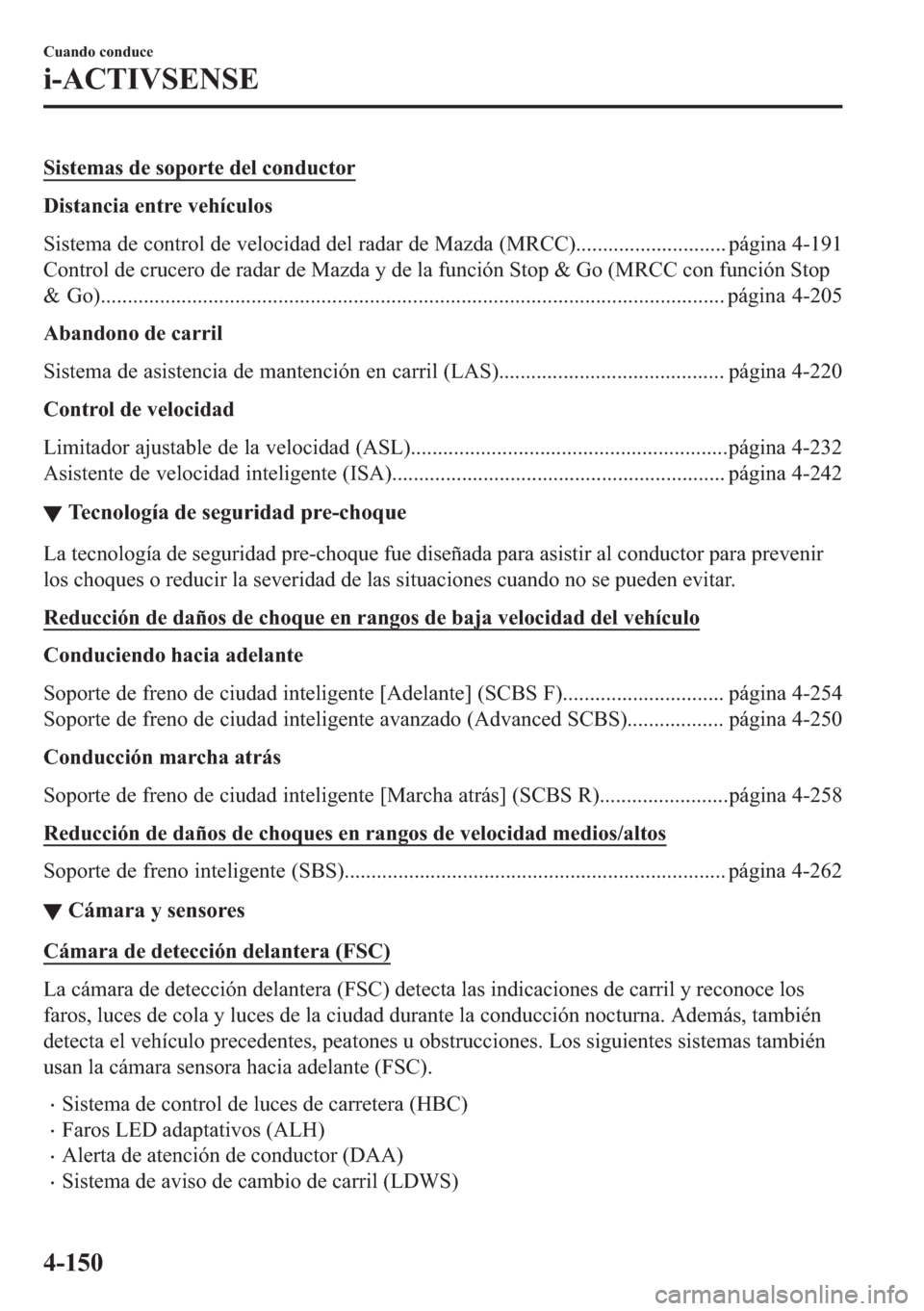 MAZDA MODEL 6 2018  Manual del propietario (in Spanish) �6�L�V�W�H�P�D�V��G�H��V�R�S�R�U�W�H��G�H�O��F�R�Q�G�X�F�W�R�U
��L�V�W�D�Q�F�L�D��H�Q�W�U�H��Y�H�K�t�F�X�O�R�V
�6�L�V�W�H�P�D��G�H��F�R�Q�W�U�R�O��G�H��Y�H�O�R�F�L�G�D�G��G�H�O��U�D�G�D�U