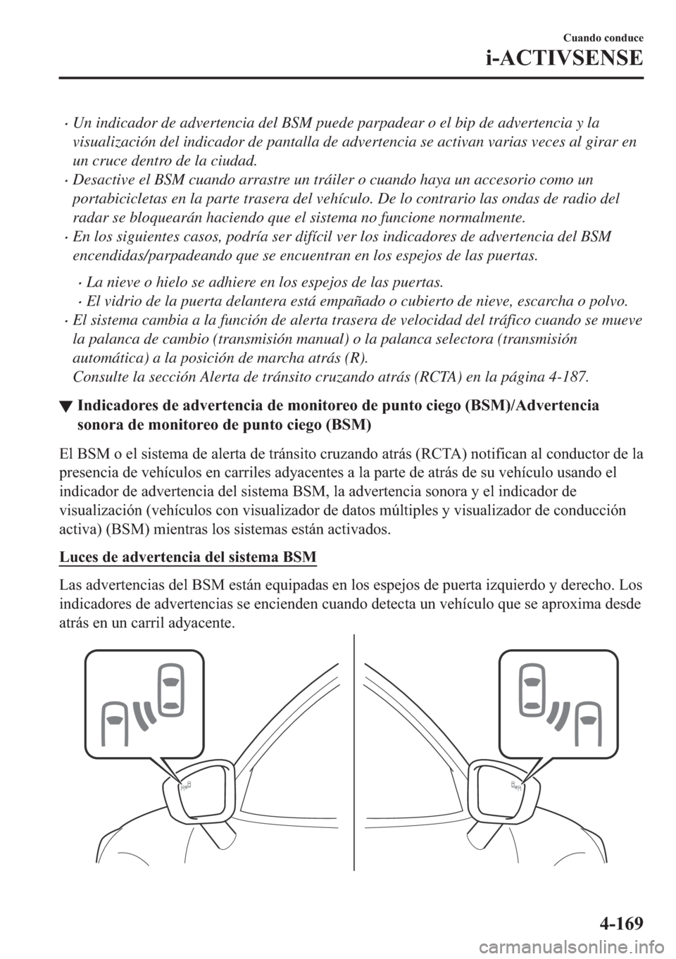 MAZDA MODEL 6 2018  Manual del propietario (in Spanish) •Un indicador de advertencia del BSM puede parpadear o el bip de advertencia y la
visualización del indicador de pantalla de advertencia se activan varias veces al girar en
un cruce dentro de la ci