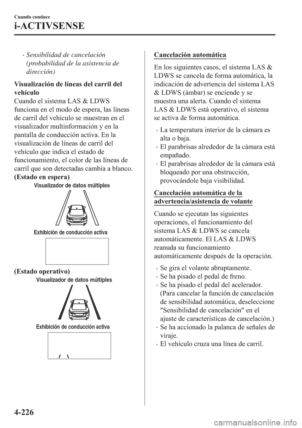 MAZDA MODEL 6 2018  Manual del propietario (in Spanish) •Sensibilidad de cancelación
(probabilidad de la asistencia de
dirección)
�9�L�V�X�D�O�L�]�D�F�L�y�Q��G�H��O�t�Q�H�D�V��G�H�O��F�D�U�U�L�O��G�H�O
�Y�H�K�t�F�X�O�R
�&�X�D�Q�G�R��H�O��V�L�V�W