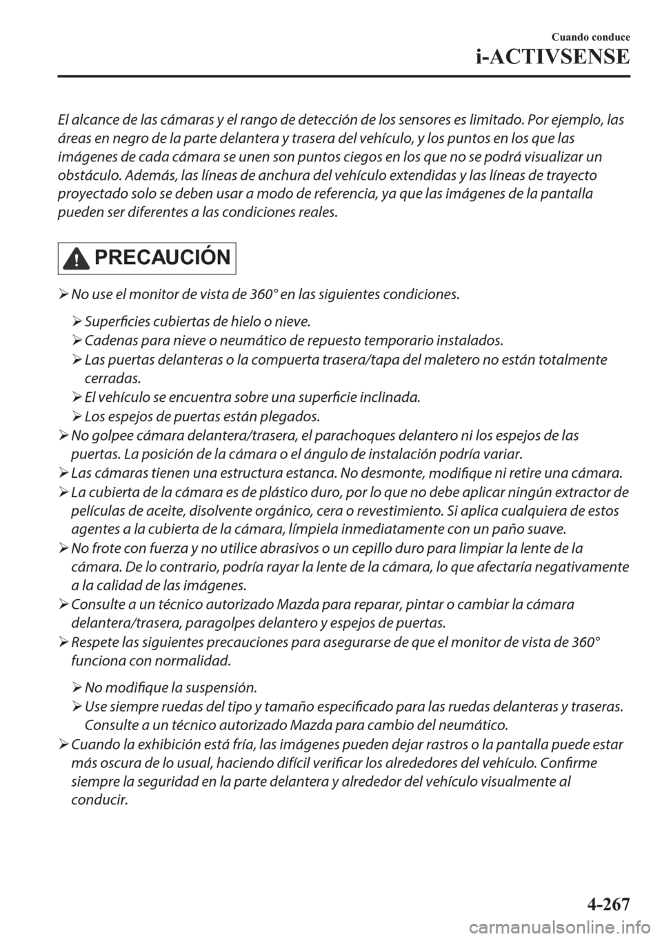MAZDA MODEL 6 2018  Manual del propietario (in Spanish) El alcance de las cámaras y el rango de detección de los sensores es limitado. Por ejemplo, las
áreas en negro de la parte delantera y trasera del vehículo, y los puntos en los que las
imágenes d
