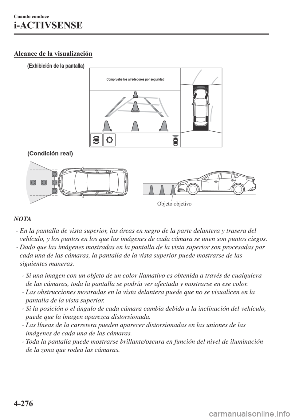MAZDA MODEL 6 2018  Manual del propietario (in Spanish) �$�O�F�D�Q�F�H��G�H��O�D��Y�L�V�X�D�O�L�]�D�F�L�y�Q
(Condición real)
(Exhibición de la pantalla)
Objeto objetivo
NOTA
•En la pantalla de vista superior, las áreas en negro de la parte delanter