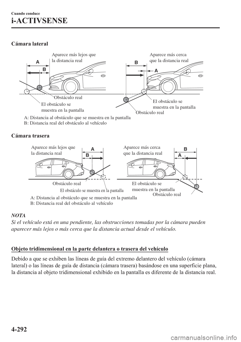 MAZDA MODEL 6 2018  Manual del propietario (in Spanish) �&�i�P�D�U�D��O�D�W�H�U�D�O
Obstáculo real
Obstáculo real
A: Distancia al obstáculo que se muestra en la pantalla
B: Distancia real del obstáculo al vehículoEl obstáculo se 
muestra en la panta
