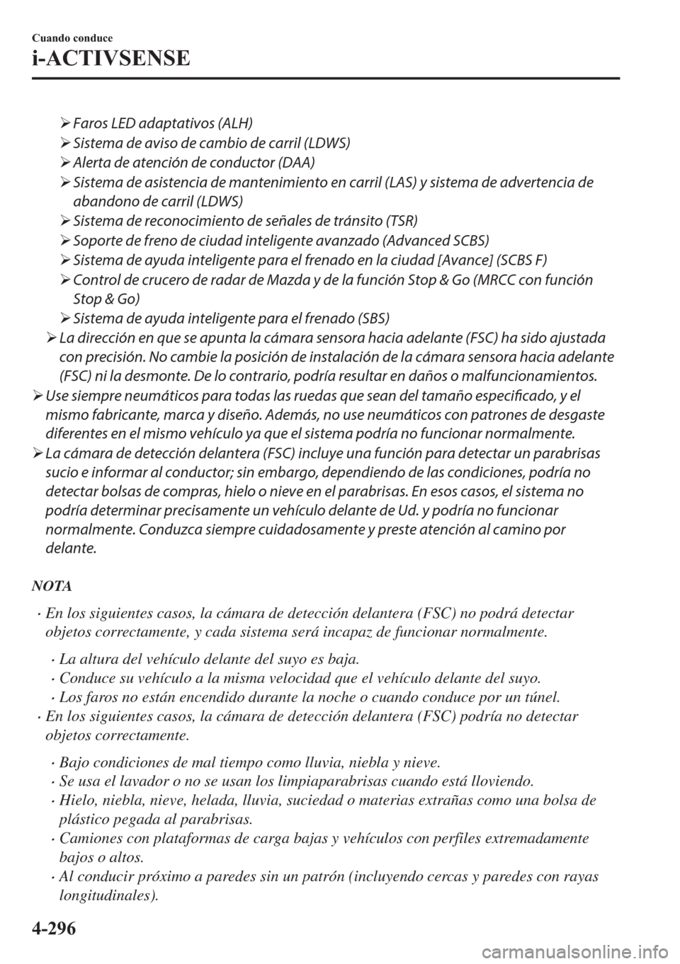 MAZDA MODEL 6 2018  Manual del propietario (in Spanish) �¾Faros LED adaptativos (ALH)
�¾Sistema de aviso de cambio de carril (LDWS)
�¾Alerta de atención de conductor (DAA)
�¾Sistema de asistencia de mantenimiento en carril (LAS) y sistema de advertenc