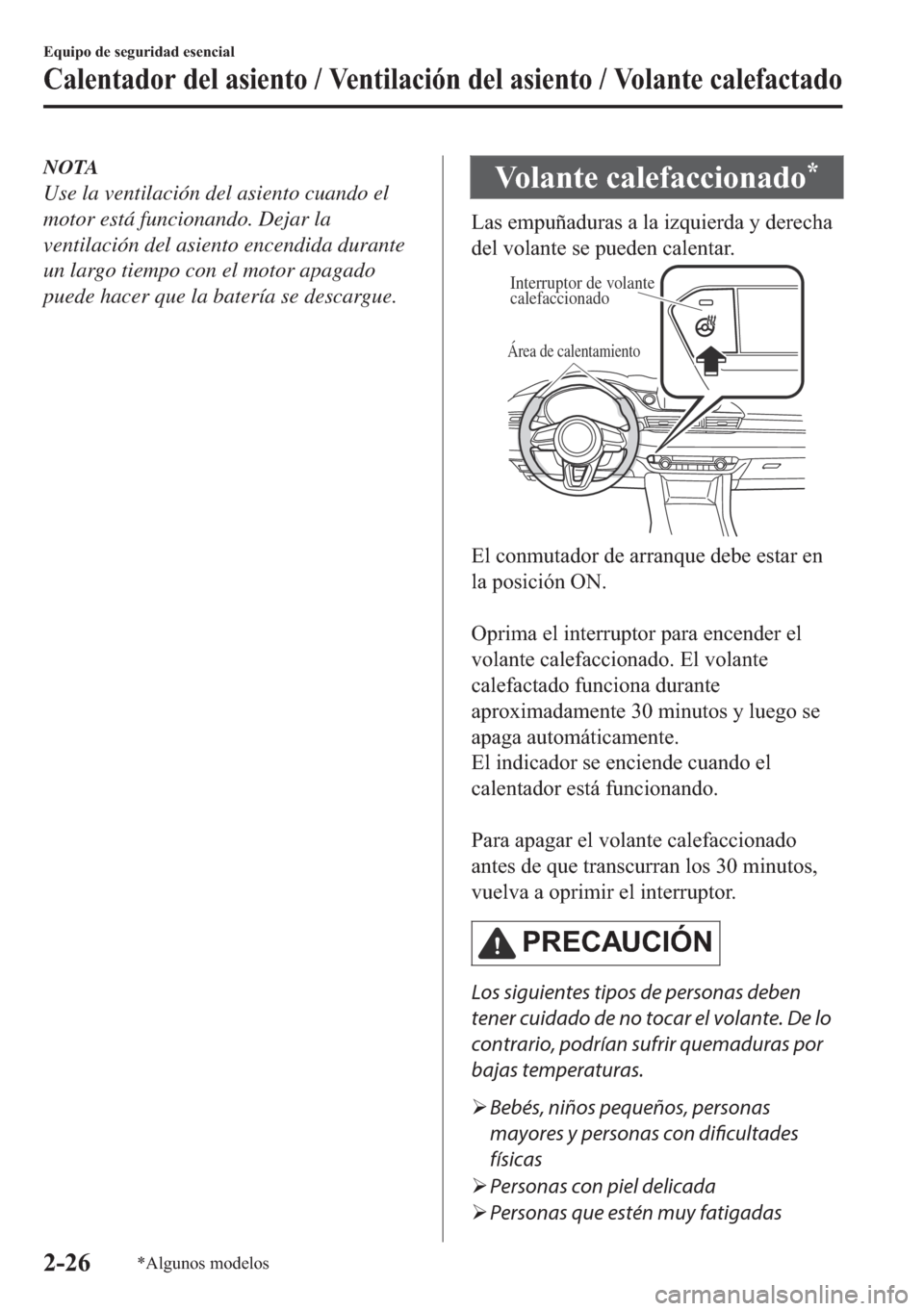 MAZDA MODEL 6 2018  Manual del propietario (in Spanish) NOTA
Use la ventilación del asiento cuando el
motor está funcionando. Dejar la
ventilación del asiento encendida durante
un largo tiempo con el motor apagado
puede hacer que la batería se descargu