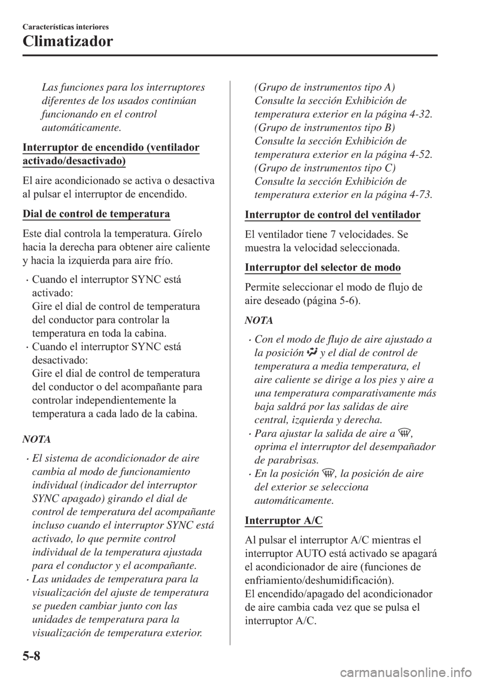 MAZDA MODEL 6 2018  Manual del propietario (in Spanish) Las funciones para los interruptores
diferentes de los usados continúan
funcionando en el control
automáticamente.
�,�Q�W�H�U�U�X�S�W�R�U��G�H��H�Q�F�H�Q�G�L�G�R���Y�H�Q�W�L�O�D�G�R�U
�D�F�W�L�Y