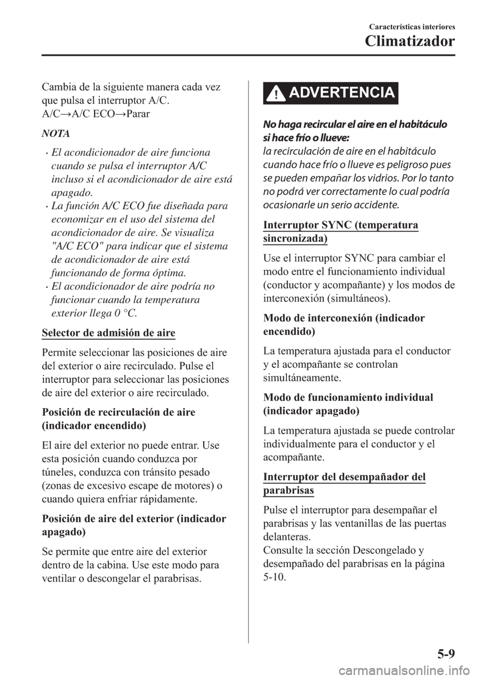MAZDA MODEL 6 2018  Manual del propietario (in Spanish) �&�D�P�E�L�D��G�H��O�D��V�L�J�X�L�H�Q�W�H��P�D�Q�H�U�D��F�D�G�D��Y�H�]
�T�X�H��S�X�O�V�D��H�O��L�Q�W�H�U�U�X�S�W�R�U��$��&�
�$��&:�$��&��(�&�2:�3�D�U�D�U
NOTA
•El acondicionador de 