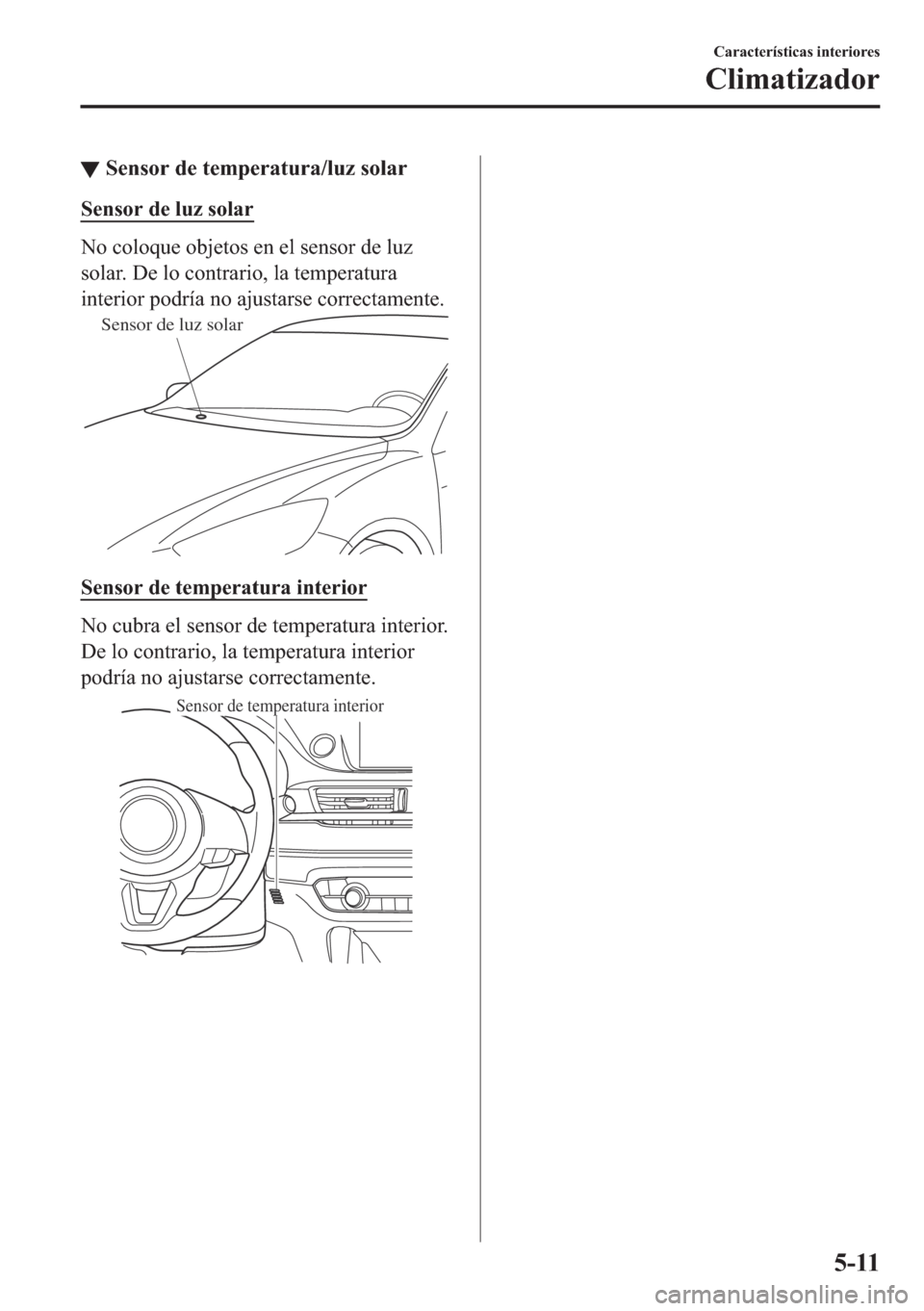 MAZDA MODEL 6 2018  Manual del propietario (in Spanish) ▼�6�H�Q�V�R�U��G�H��W�H�P�S�H�U�D�W�X�U�D��O�X�]��V�R�O�D�U
�6�H�Q�V�R�U��G�H��O�X�]��V�R�O�D�U
�1�R��F�R�O�R�T�X�H��R�E�M�H�W�R�V��H�Q��H�O��V�H�Q�V�R�U��G�H��O�X�]
�V�R�O�D�U����H