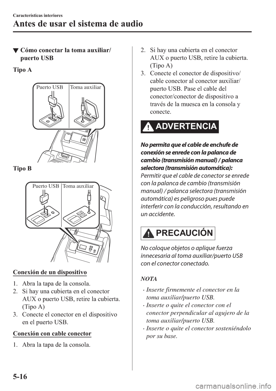 MAZDA MODEL 6 2018  Manual del propietario (in Spanish) ▼�&�y�P�R��F�R�Q�H�F�W�D�U��O�D��W�R�P�D��D�X�[�L�O�L�D�U�
�S�X�H�U�W�R��8�6�%
�7�L�S�R��$
�
Puerto USB Toma auxiliar
�7�L�S�R��%
�
Puerto USB Toma auxiliar
�&�R�Q�H�[�L�y�Q��G�H��X�Q��