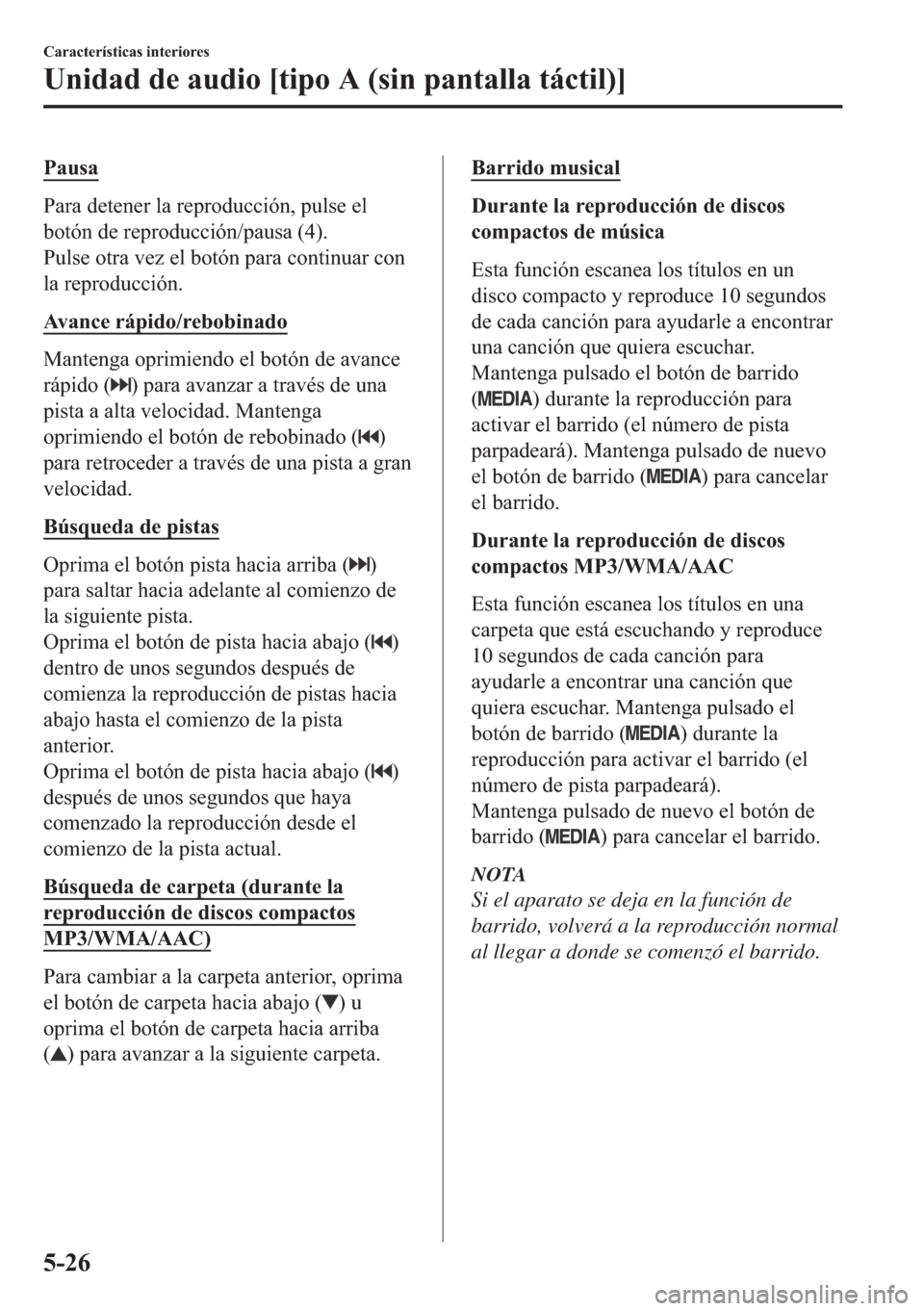 MAZDA MODEL 6 2018  Manual del propietario (in Spanish) �3�D�X�V�D
�3�D�U�D��G�H�W�H�Q�H�U��O�D��U�H�S�U�R�G�X�F�F�L�y�Q���S�X�O�V�H��H�O
�E�R�W�y�Q��G�H��U�H�S�U�R�G�X�F�F�L�y�Q��S�D�X�V�D�����
�3�X�O�V�H��R�W�U�D��Y�H�]��H�O��E�R�W�y�Q�